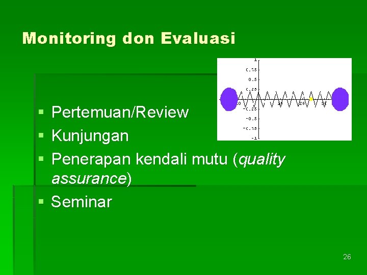 Monitoring don Evaluasi § § § Pertemuan/Review Kunjungan Penerapan kendali mutu (quality assurance) §