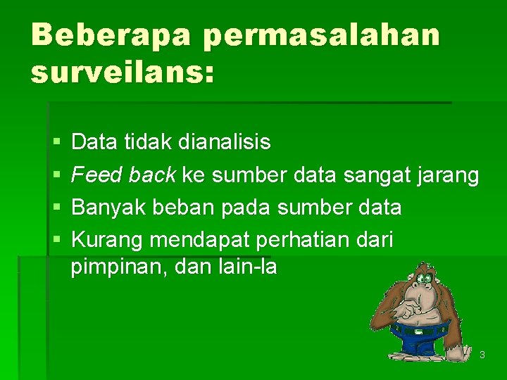 Beberapa permasalahan surveilans: § § Data tidak dianalisis Feed back ke sumber data sangat