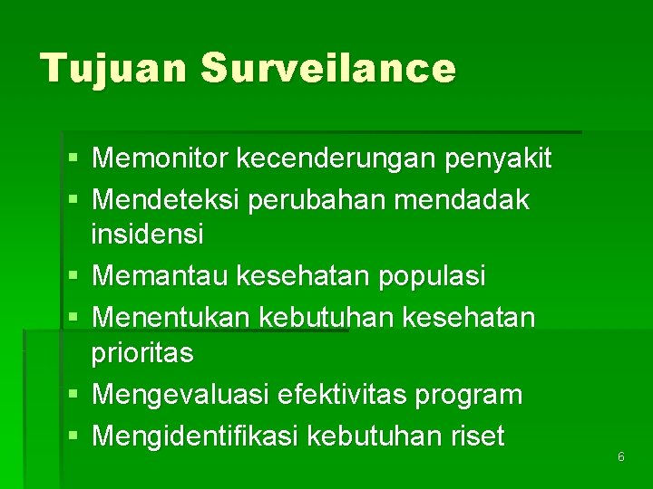 Tujuan Surveilance § Memonitor kecenderungan penyakit § Mendeteksi perubahan mendadak insidensi § Memantau kesehatan