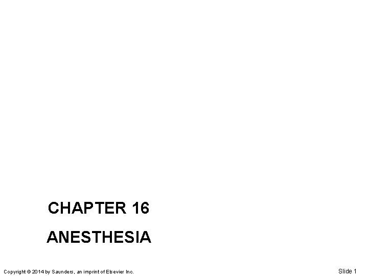 CHAPTER 16 ANESTHESIA Copyright © 2014 by Saunders, an imprint of Elsevier Inc. Slide