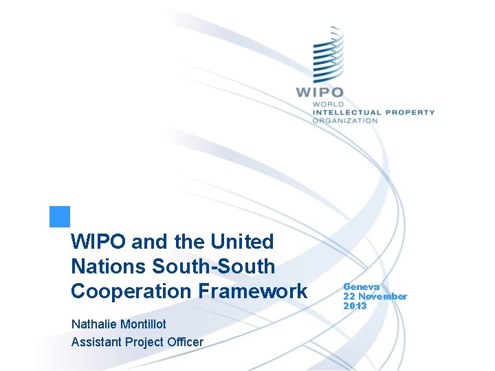 WIPO and the United Nations South-South Cooperation Framework Nathalie Montillot Assistant Project Officer Geneva WIPO and the United Nations South-South Cooperation Framework Nathalie Montillot Assistant Project Officer Geneva
