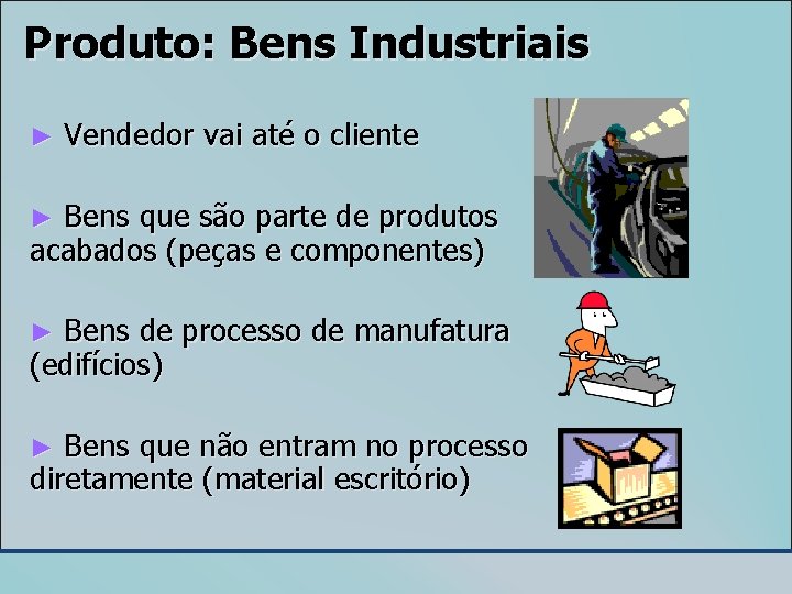 Produto: Bens Industriais ► Vendedor vai até o cliente Bens que são parte de