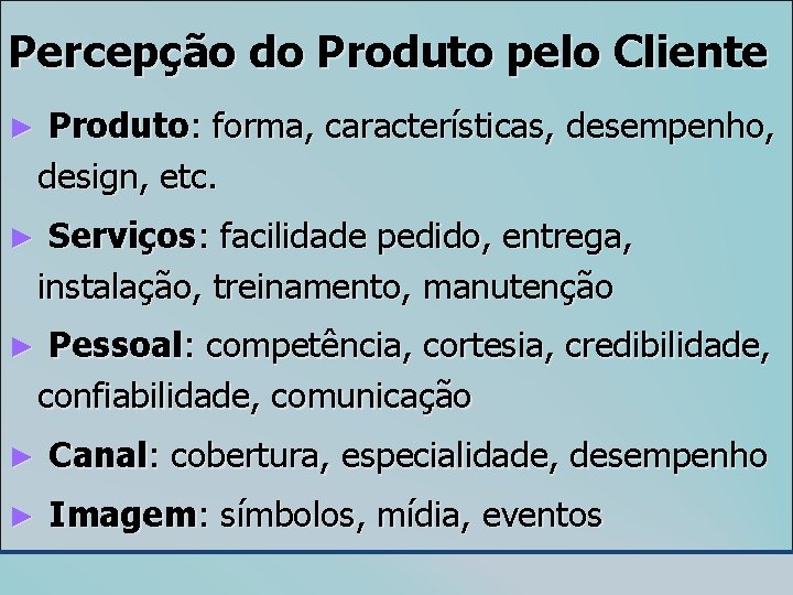 Percepção do Produto pelo Cliente ► Produto: forma, características, desempenho, design, etc. ► Serviços: