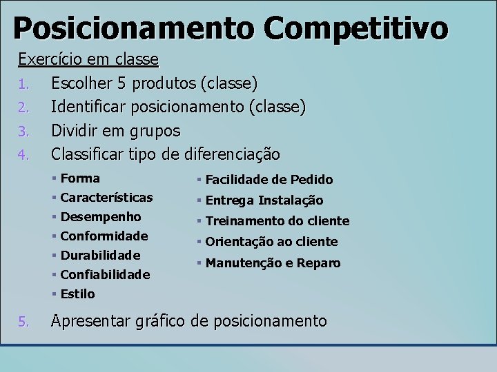 Posicionamento Competitivo Exercício em classe 1. Escolher 5 produtos (classe) 2. Identificar posicionamento (classe)
