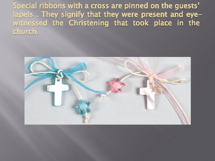 Special ribbons with a cross are pinned on the guests’ lapels. They signify that