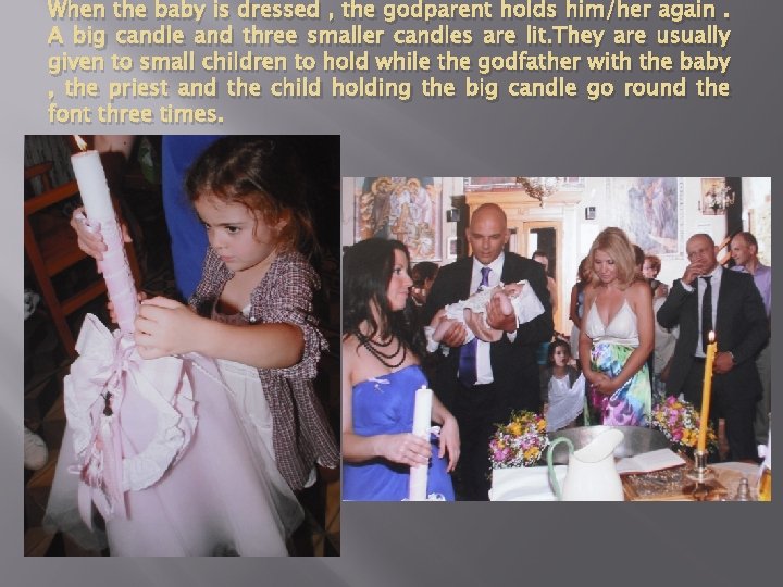 When the baby is dressed , the godparent holds him/her again. A big candle