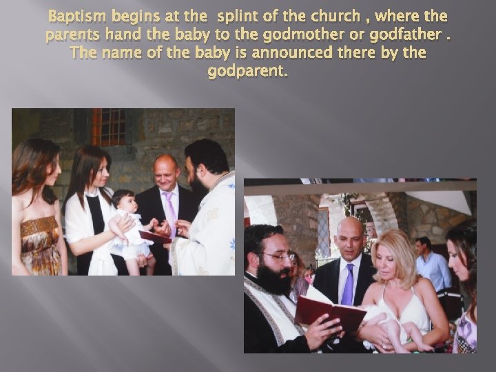 Baptism begins at the splint of the church , where the parents hand the