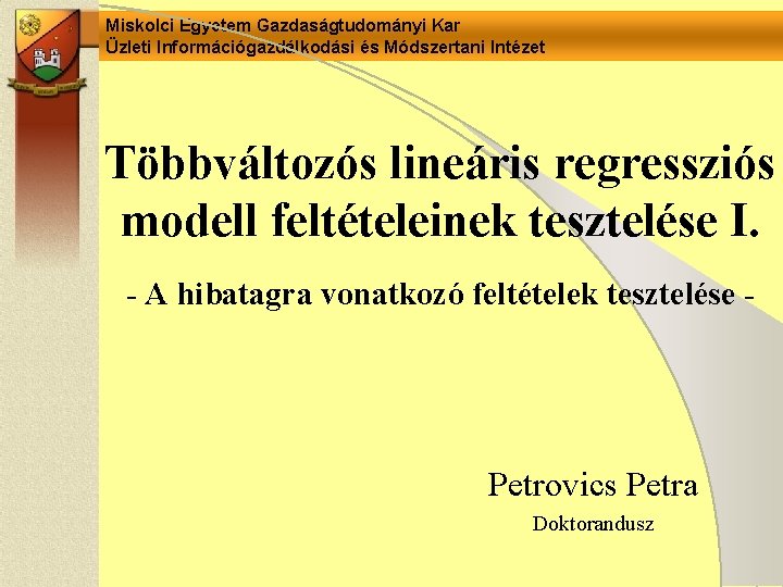 Miskolci Egyetem Gazdaságtudományi Kar Üzleti Információgazdálkodási és Módszertani Intézet Többváltozós lineáris regressziós modell feltételeinek