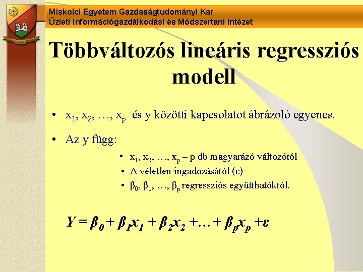 Miskolci Egyetem Gazdaságtudományi Kar Üzleti Információgazdálkodási és Módszertani Intézet Többváltozós lineáris regressziós modell • Miskolci Egyetem Gazdaságtudományi Kar Üzleti Információgazdálkodási és Módszertani Intézet Többváltozós lineáris regressziós modell •