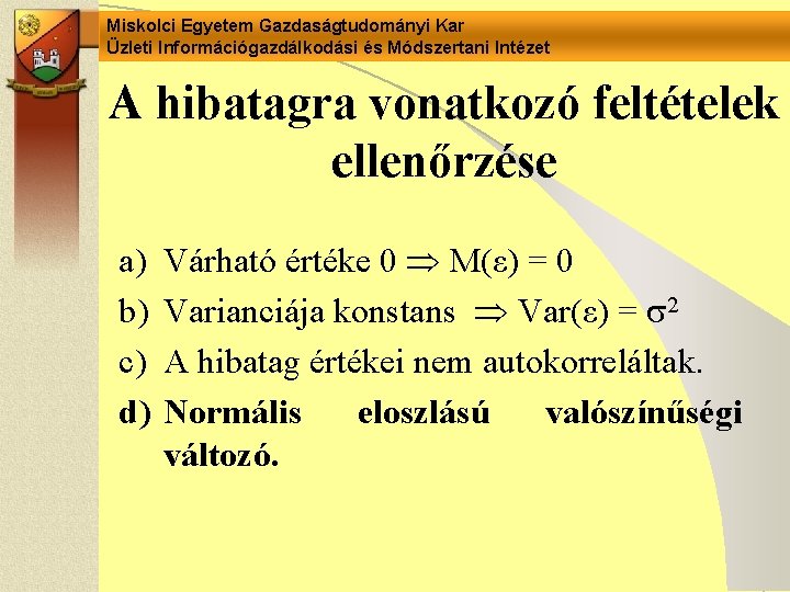 Miskolci Egyetem Gazdaságtudományi Kar Üzleti Információgazdálkodási és Módszertani Intézet A hibatagra vonatkozó feltételek ellenőrzése Miskolci Egyetem Gazdaságtudományi Kar Üzleti Információgazdálkodási és Módszertani Intézet A hibatagra vonatkozó feltételek ellenőrzése