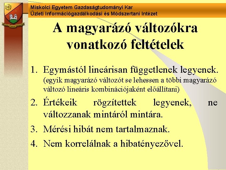 Miskolci Egyetem Gazdaságtudományi Kar Üzleti Információgazdálkodási és Módszertani Intézet A magyarázó változókra vonatkozó feltételek Miskolci Egyetem Gazdaságtudományi Kar Üzleti Információgazdálkodási és Módszertani Intézet A magyarázó változókra vonatkozó feltételek