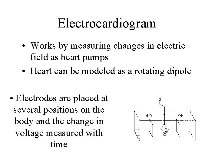 Electrocardiogram • Works by measuring changes in electric field as heart pumps • Heart Electrocardiogram • Works by measuring changes in electric field as heart pumps • Heart