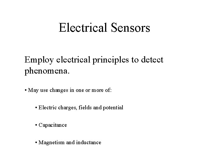 Electrical Sensors Employ electrical principles to detect phenomena. • May use changes in one Electrical Sensors Employ electrical principles to detect phenomena. • May use changes in one