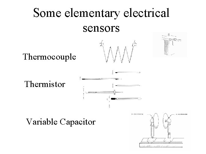 Some elementary electrical sensors Thermocouple Thermistor Variable Capacitor Some elementary electrical sensors Thermocouple Thermistor Variable Capacitor