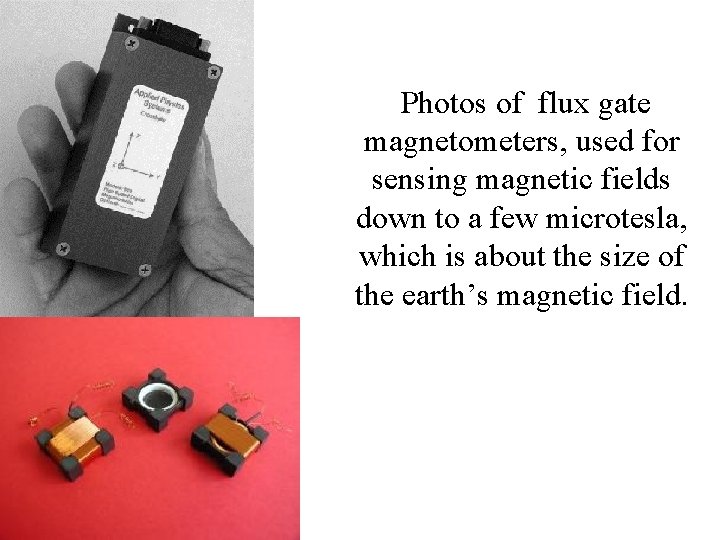 Photos of flux gate magnetometers, used for sensing magnetic fields down to a few Photos of flux gate magnetometers, used for sensing magnetic fields down to a few
