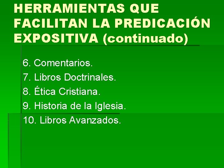 HERRAMIENTAS QUE FACILITAN LA PREDICACIÓN EXPOSITIVA (continuado) 6. Comentarios. 7. Libros Doctrinales. 8. Ética