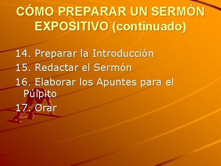 CÓMO PREPARAR UN SERMÓN EXPOSITIVO (continuado) 14. Preparar la Introducción 15. Redactar el Sermón