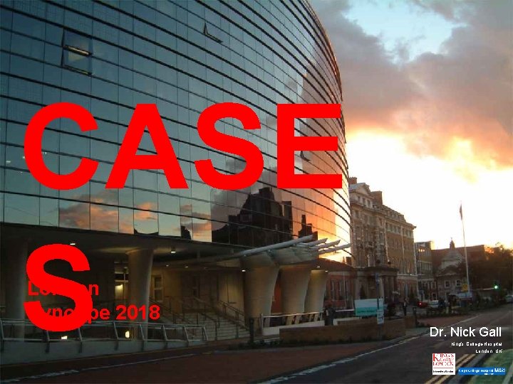 CASE S London Syncope 2018 Dr. Nick Gall King’s College Hospital London, UK 