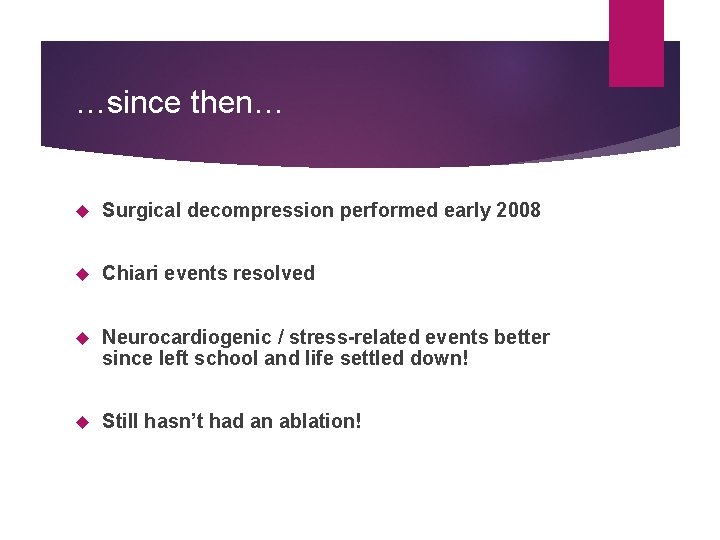 …since then… Surgical decompression performed early 2008 Chiari events resolved Neurocardiogenic / stress-related events