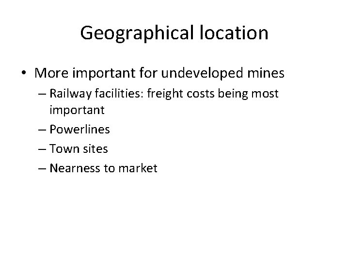 Geographical location • More important for undeveloped mines – Railway facilities: freight costs being