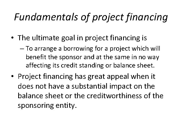 Fundamentals of project financing • The ultimate goal in project financing is – To