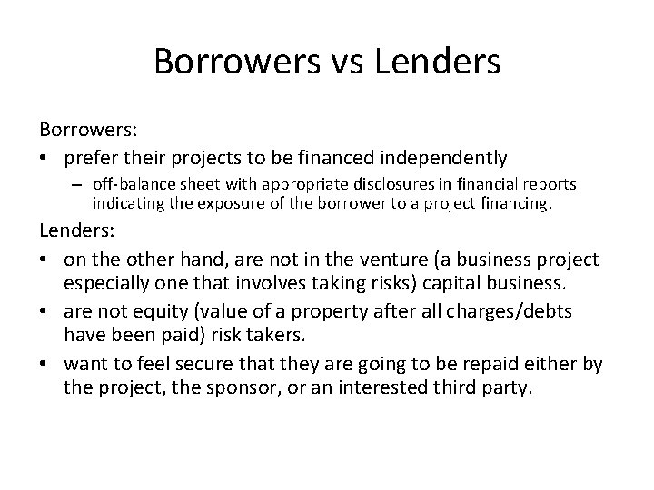 Borrowers vs Lenders Borrowers: • prefer their projects to be financed independently – off-balance