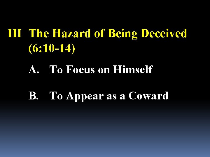 III The Hazard of Being Deceived (6: 10 -14) A. To Focus on Himself