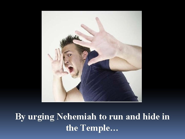 By urging Nehemiah to run and hide in the Temple… 