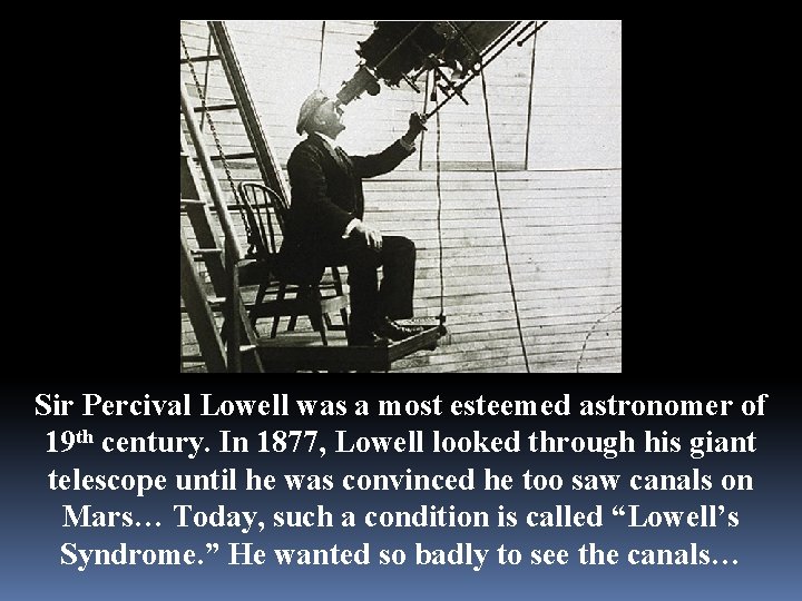 Sir Percival Lowell was a most esteemed astronomer of 19 th century. In 1877,