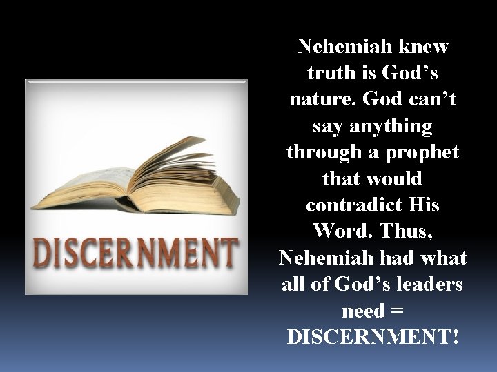 Nehemiah knew truth is God’s nature. God can’t say anything through a prophet that