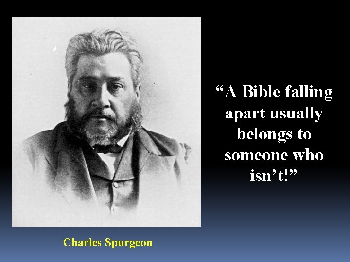 “A Bible falling apart usually belongs to someone who isn’t!” Charles Spurgeon 