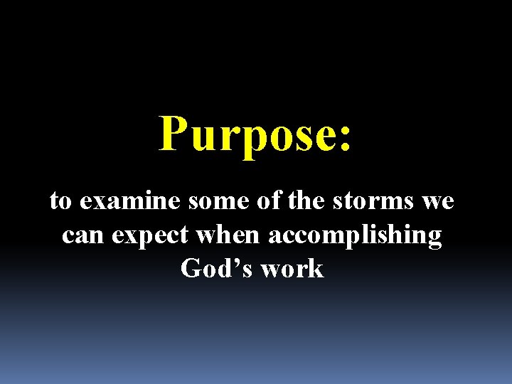 Purpose: to examine some of the storms we can expect when accomplishing God’s work