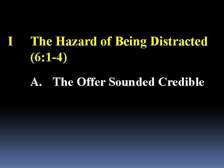 I The Hazard of Being Distracted (6: 1 -4) A. The Offer Sounded Credible