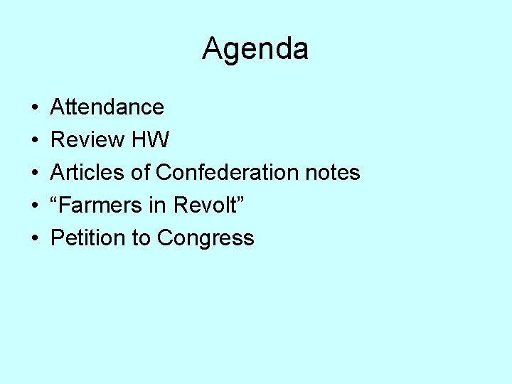 Agenda • • • Attendance Review HW Articles of Confederation notes “Farmers in Revolt” Agenda • • • Attendance Review HW Articles of Confederation notes “Farmers in Revolt”