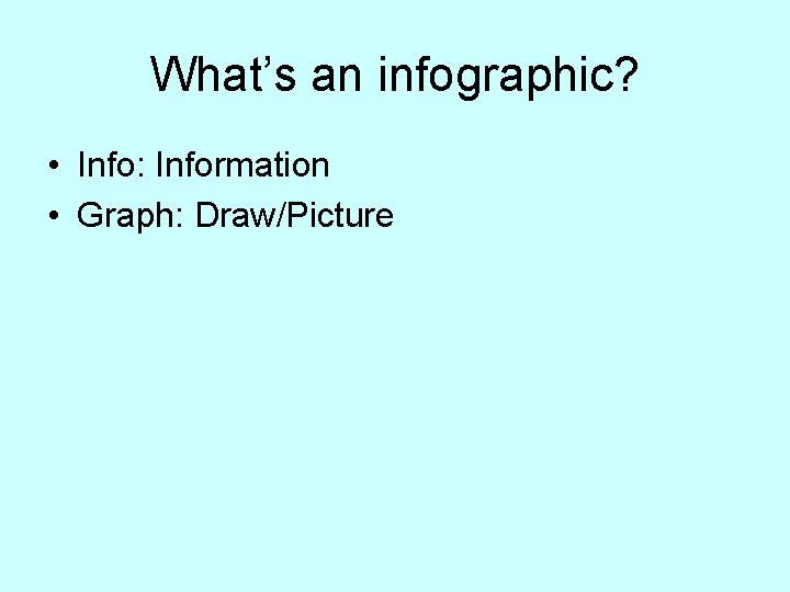 What’s an infographic? • Info: Information • Graph: Draw/Picture What’s an infographic? • Info: Information • Graph: Draw/Picture