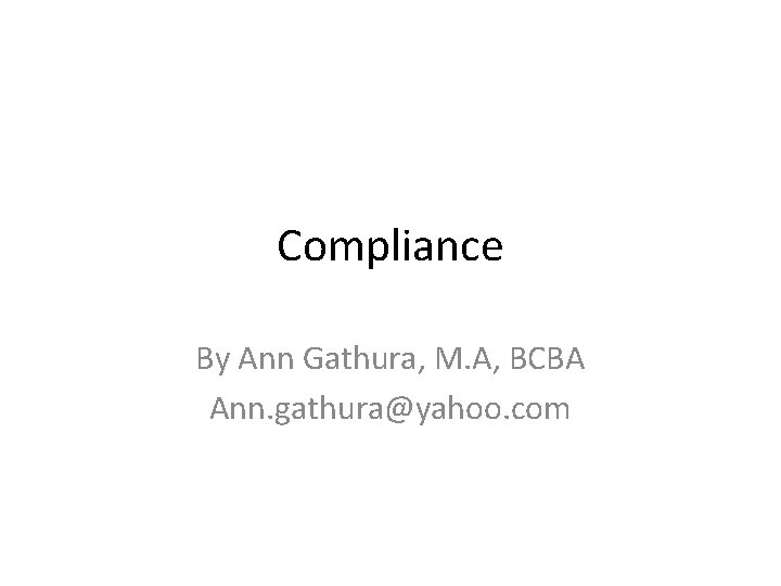 Compliance By Ann Gathura, M. A, BCBA Ann. gathura@yahoo. com 