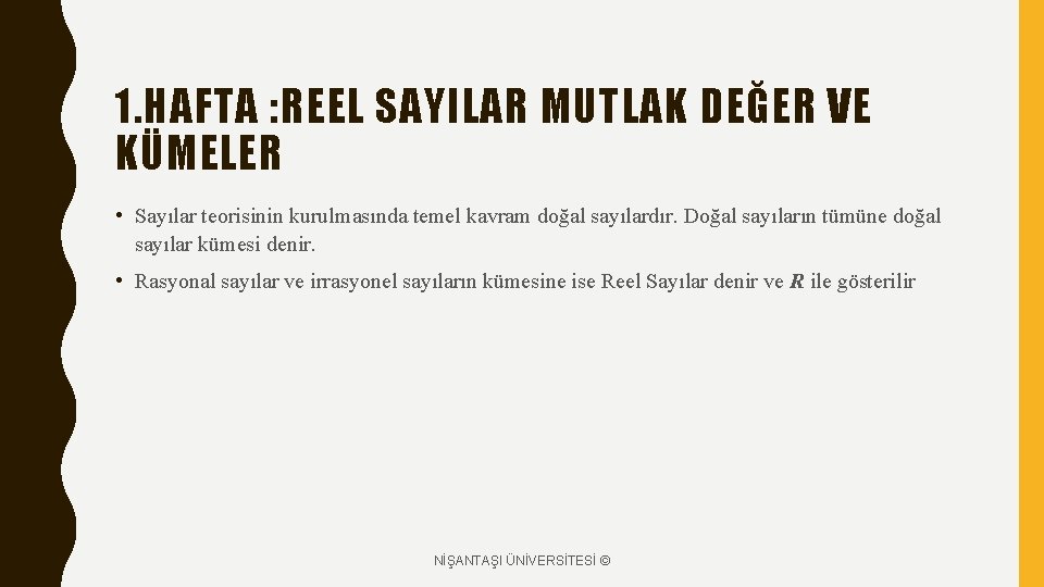 1. HAFTA : REEL SAYILAR MUTLAK DEĞER VE KÜMELER • Sayılar teorisinin kurulmasında temel