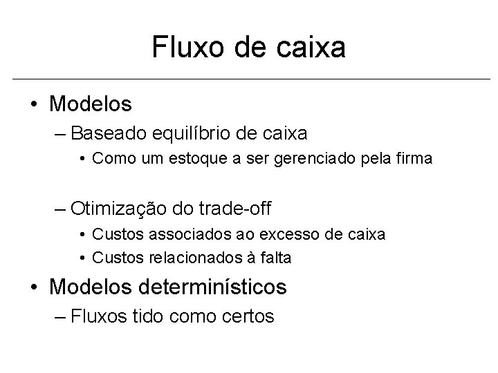 Fluxo de caixa • Modelos – Baseado equilíbrio de caixa • Como um estoque