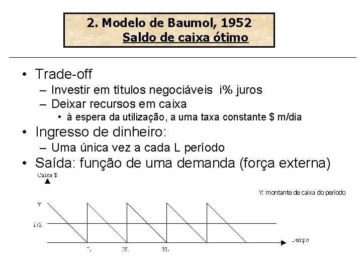 2. Modelo de Baumol, 1952 Saldo de caixa ótimo • Trade-off – Investir em