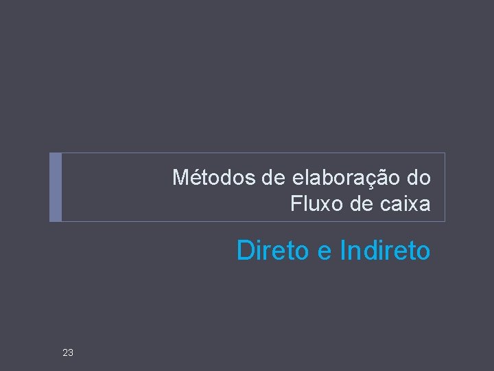 Métodos de elaboração do Fluxo de caixa Direto e Indireto 23 
