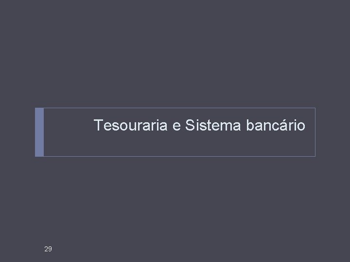 Tesouraria e Sistema bancário 29 