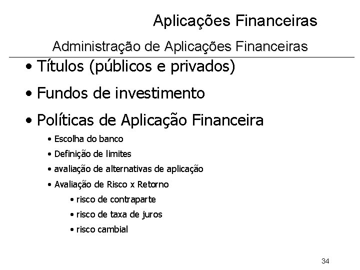 Aplicações Financeiras Administração de Aplicações Financeiras • Títulos (públicos e privados) • Fundos de