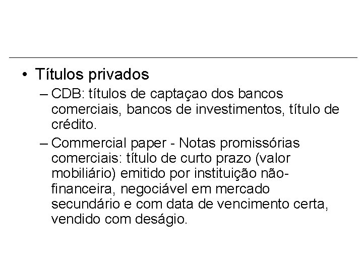  • Títulos privados – CDB: títulos de captaçao dos bancos comerciais, bancos de