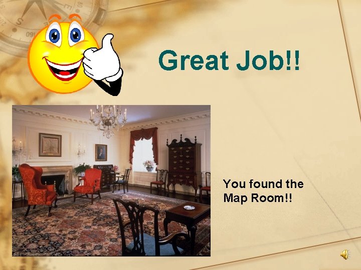 Great Job!! You found the Map Room!! 