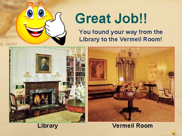 Great Job!! You found your way from the Library to the Vermeil Room! Library