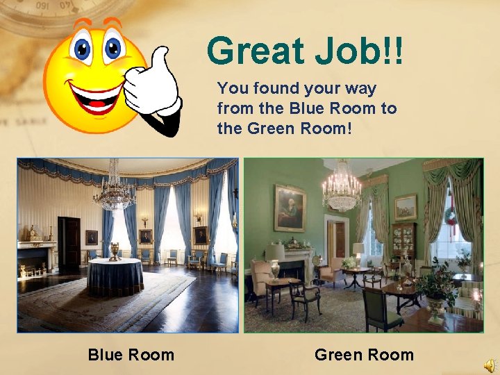 Great Job!! You found your way from the Blue Room to the Green Room!