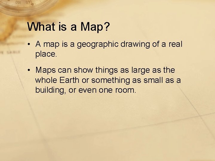 What is a Map? • A map is a geographic drawing of a real