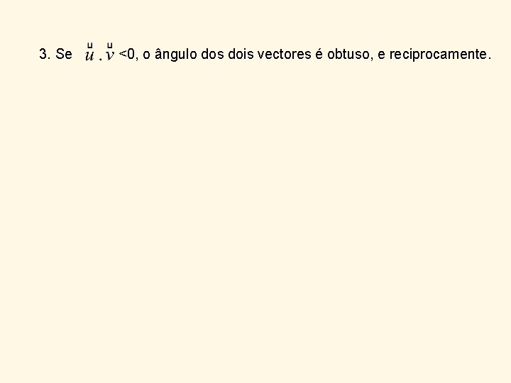 3. Se <0, o ângulo dos dois vectores é obtuso, e reciprocamente. 