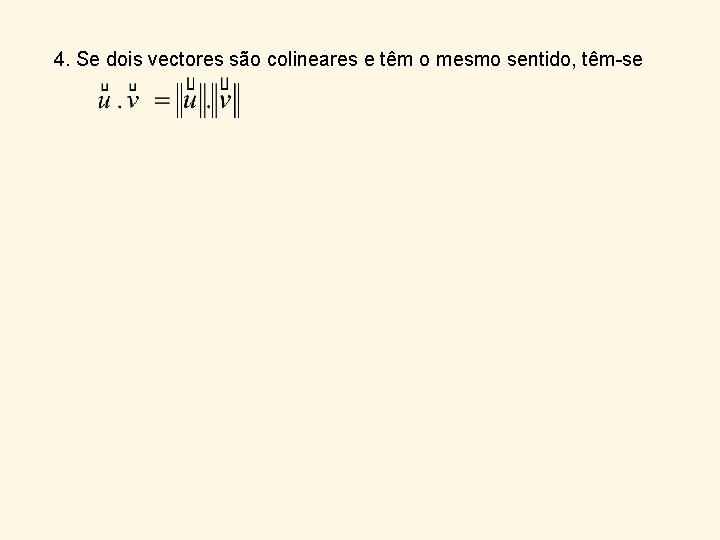 4. Se dois vectores são colineares e têm o mesmo sentido, têm-se 