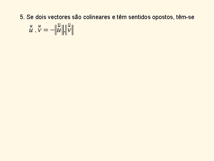 5. Se dois vectores são colineares e têm sentidos opostos, têm-se 